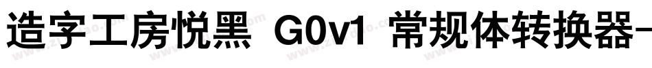 造字工房悦黑 G0v1 常规体转换器字体转换